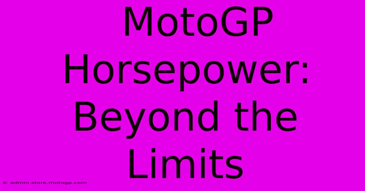  MotoGP Horsepower:  Beyond The Limits