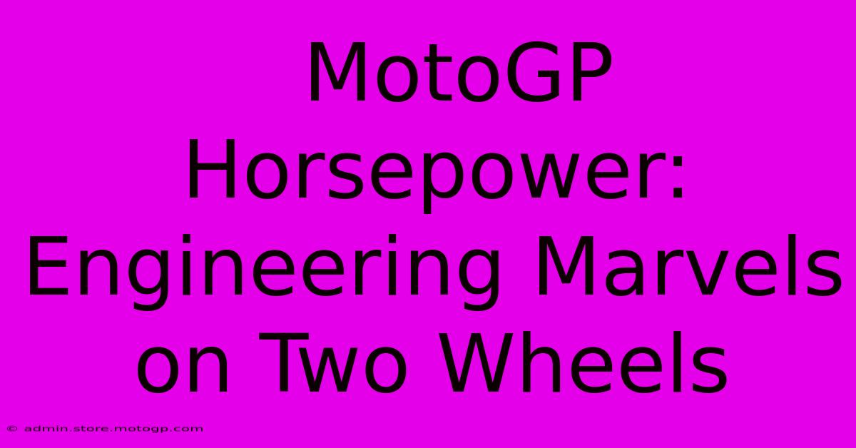  MotoGP Horsepower:  Engineering Marvels On Two Wheels