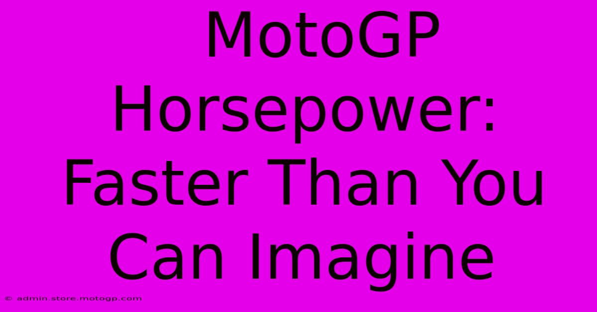  MotoGP Horsepower: Faster Than You Can Imagine