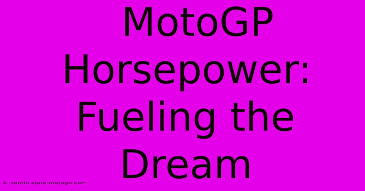  MotoGP Horsepower:  Fueling The Dream