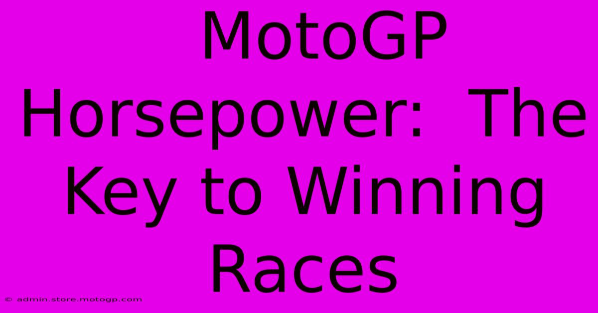  MotoGP Horsepower:  The Key To Winning Races