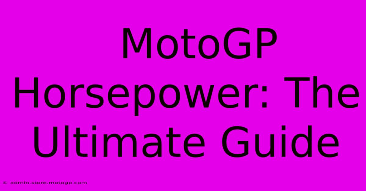  MotoGP Horsepower: The Ultimate Guide