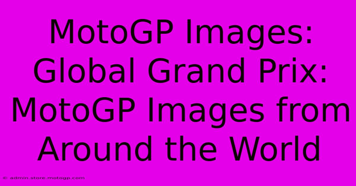 MotoGP Images:  Global Grand Prix: MotoGP Images From Around The World