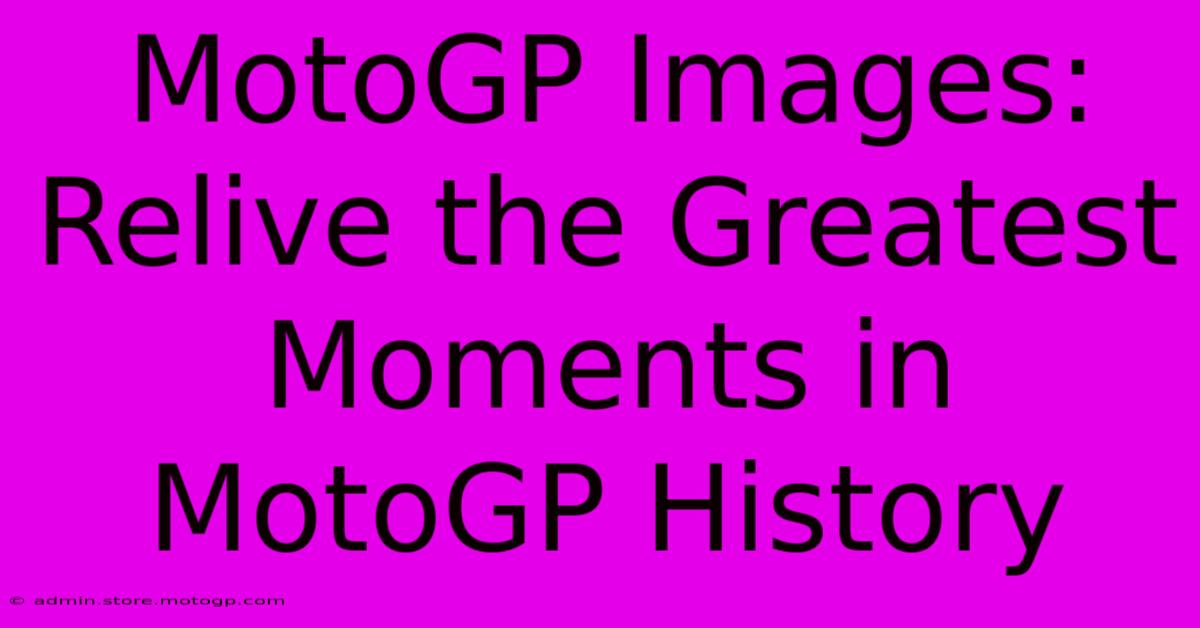 MotoGP Images: Relive The Greatest Moments In MotoGP History