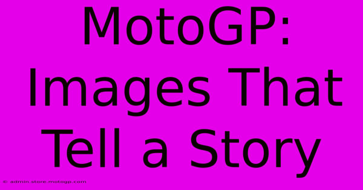 MotoGP: Images That Tell A Story