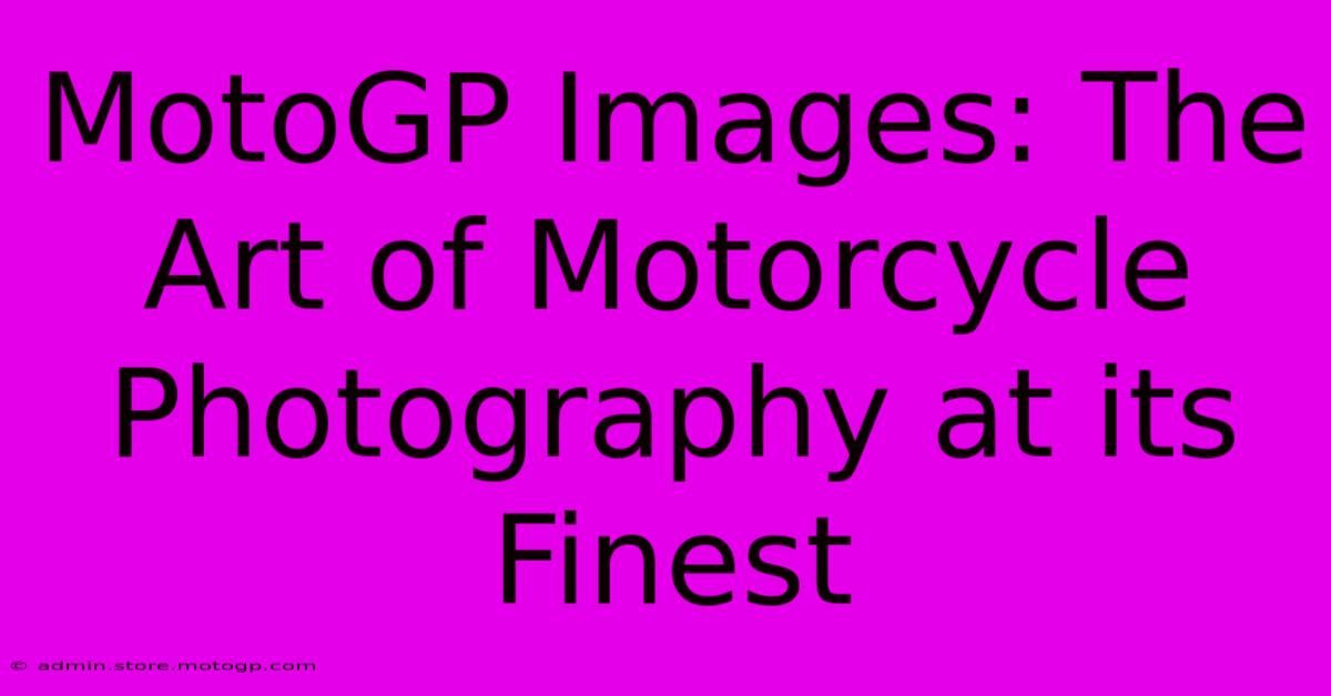 MotoGP Images: The Art Of Motorcycle Photography At Its Finest