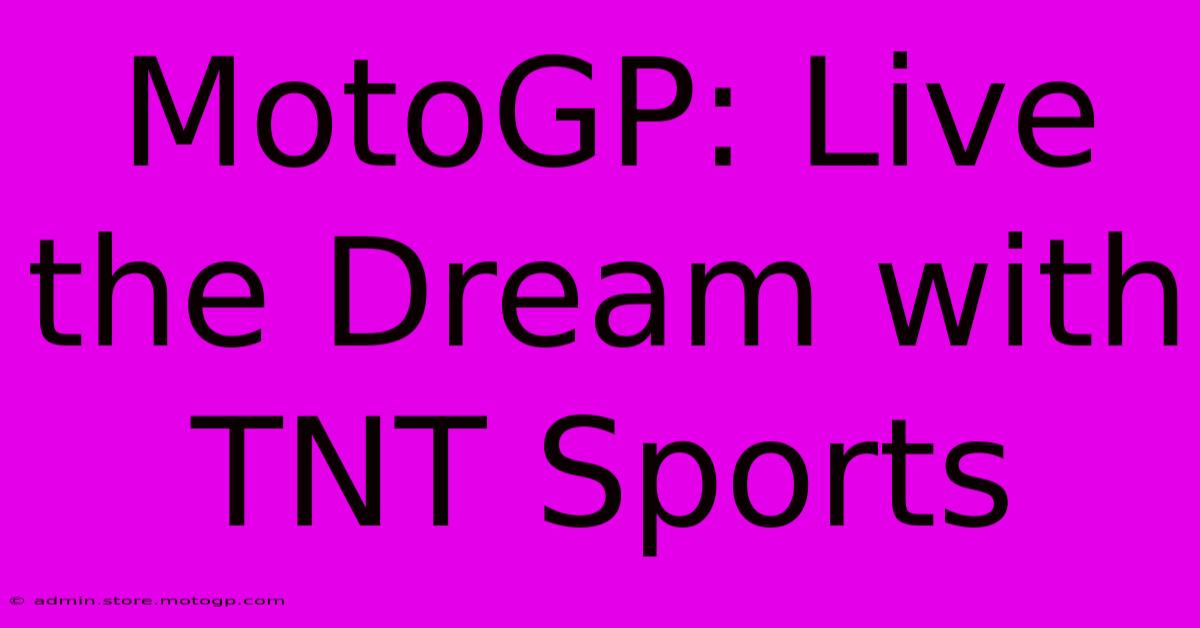 MotoGP: Live The Dream With TNT Sports