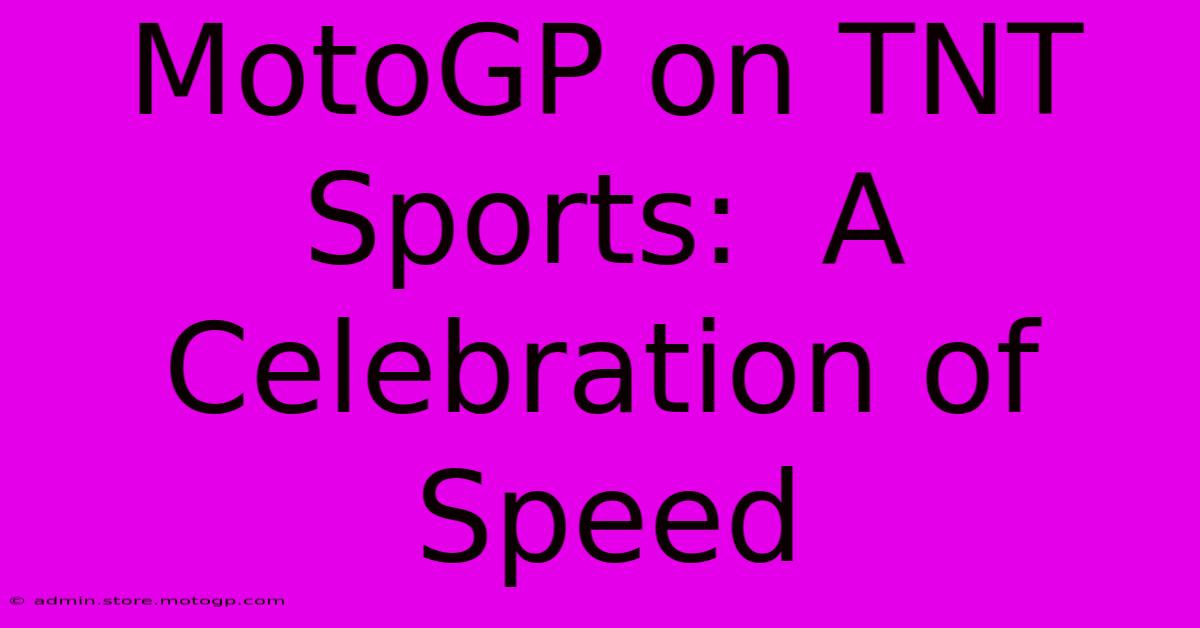 MotoGP On TNT Sports:  A Celebration Of Speed