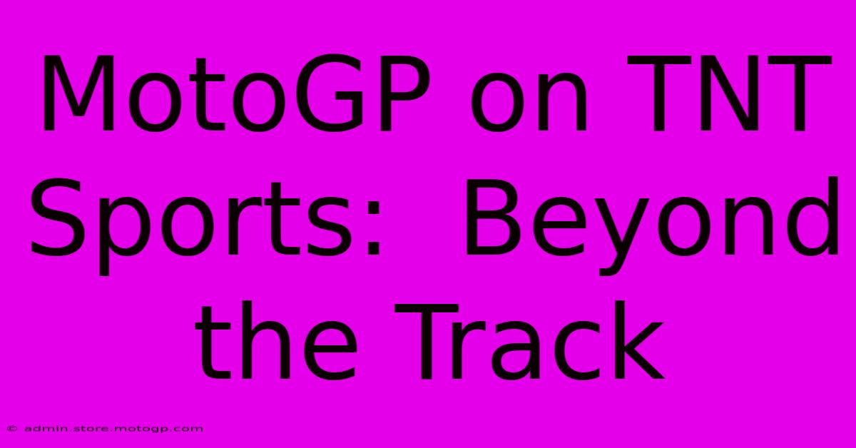 MotoGP On TNT Sports:  Beyond The Track