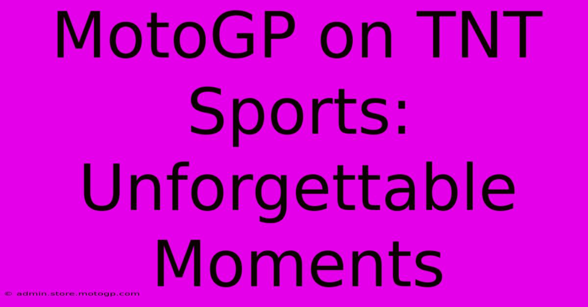 MotoGP On TNT Sports:  Unforgettable Moments