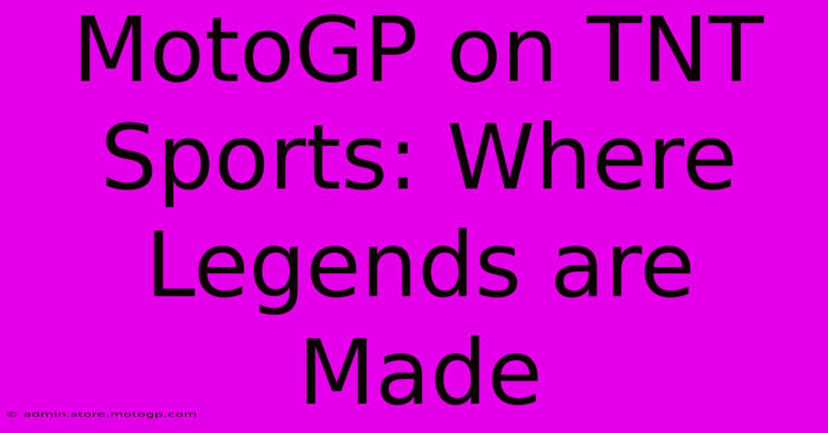 MotoGP On TNT Sports: Where Legends Are Made