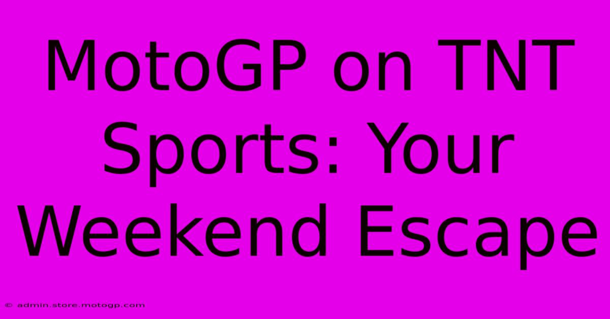 MotoGP On TNT Sports: Your Weekend Escape