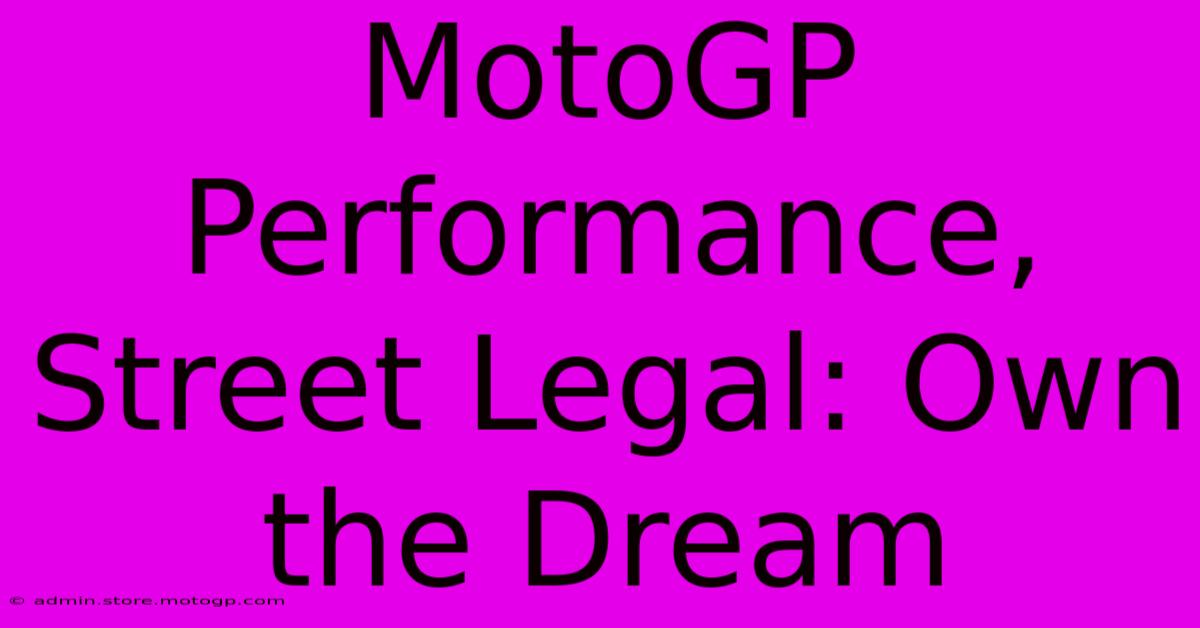 MotoGP Performance, Street Legal: Own The Dream