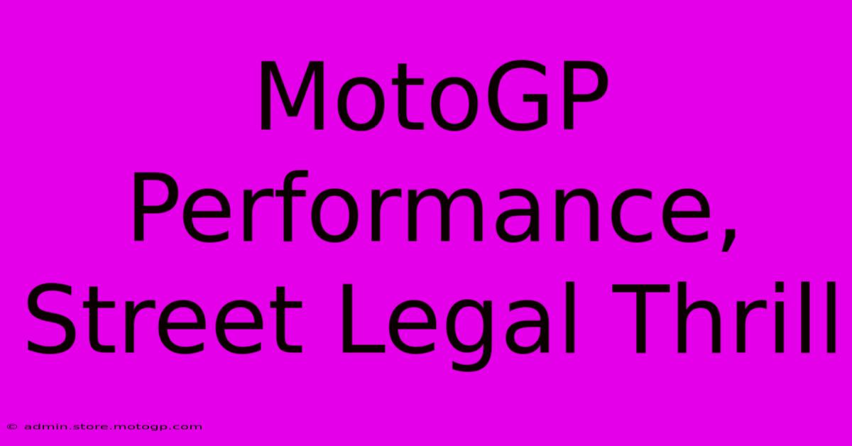 MotoGP Performance, Street Legal Thrill