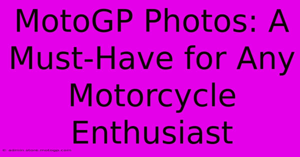 MotoGP Photos: A Must-Have For Any Motorcycle Enthusiast