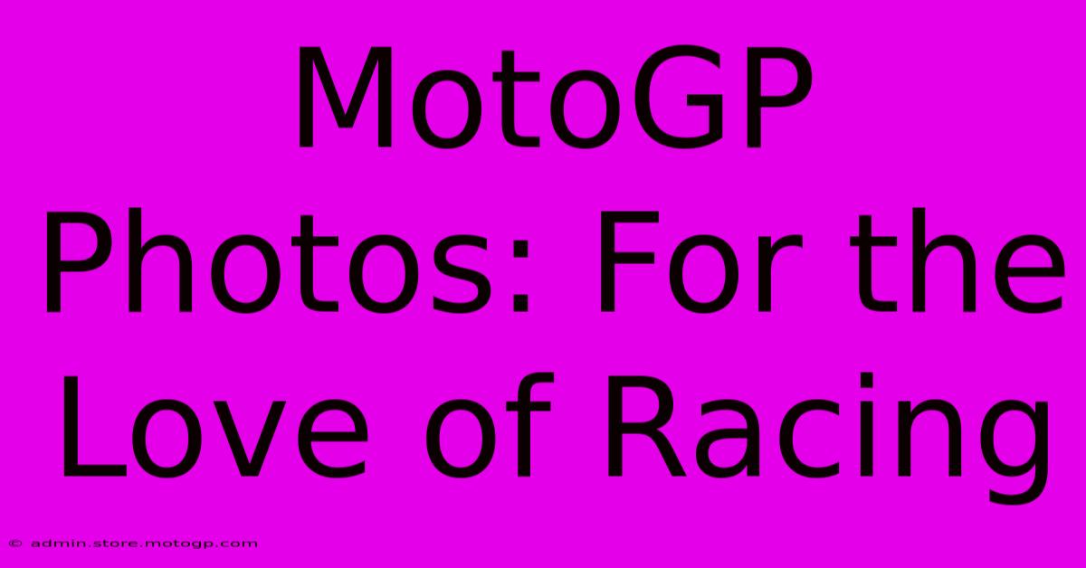 MotoGP Photos: For The Love Of Racing