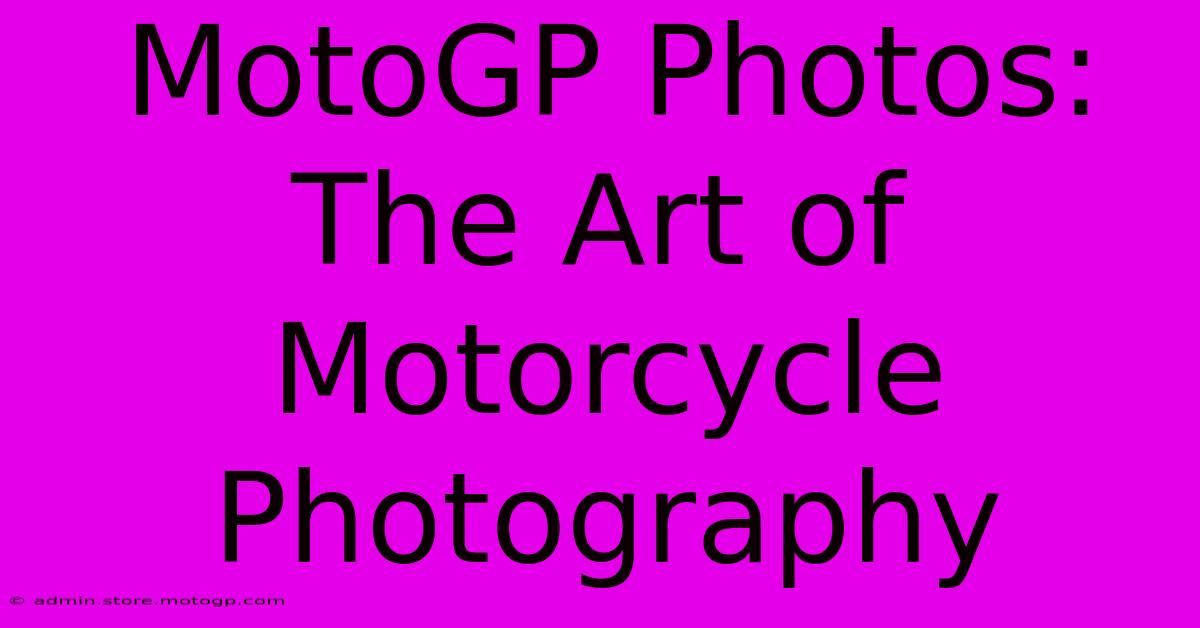 MotoGP Photos: The Art Of Motorcycle Photography