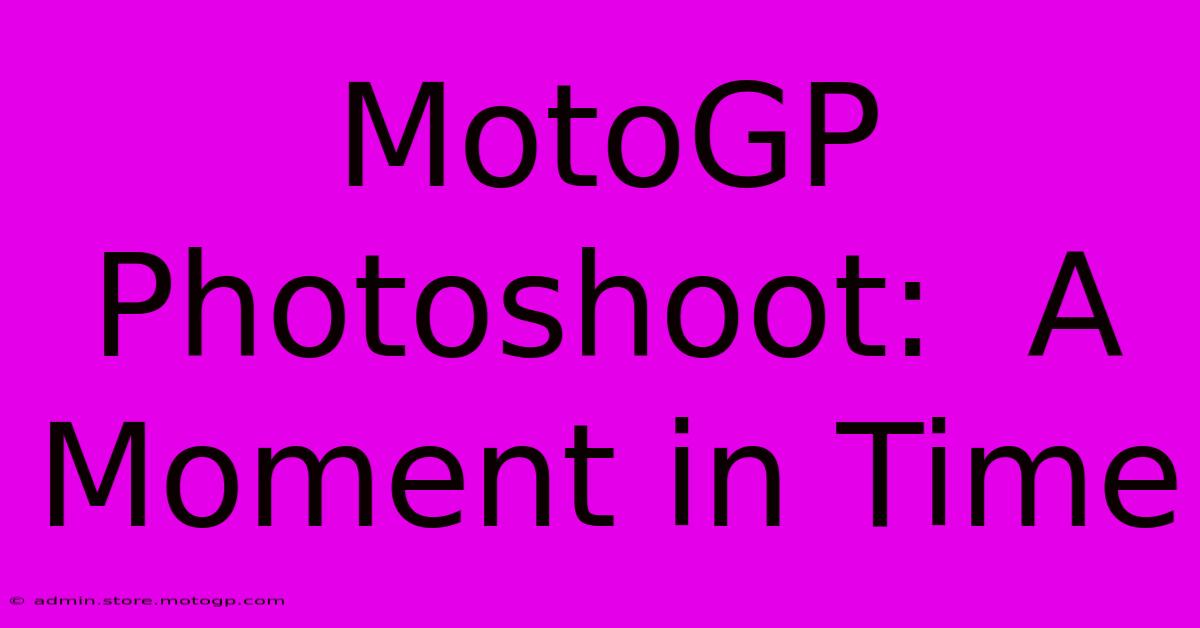 MotoGP Photoshoot:  A Moment In Time