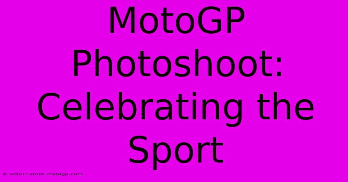 MotoGP Photoshoot: Celebrating The Sport