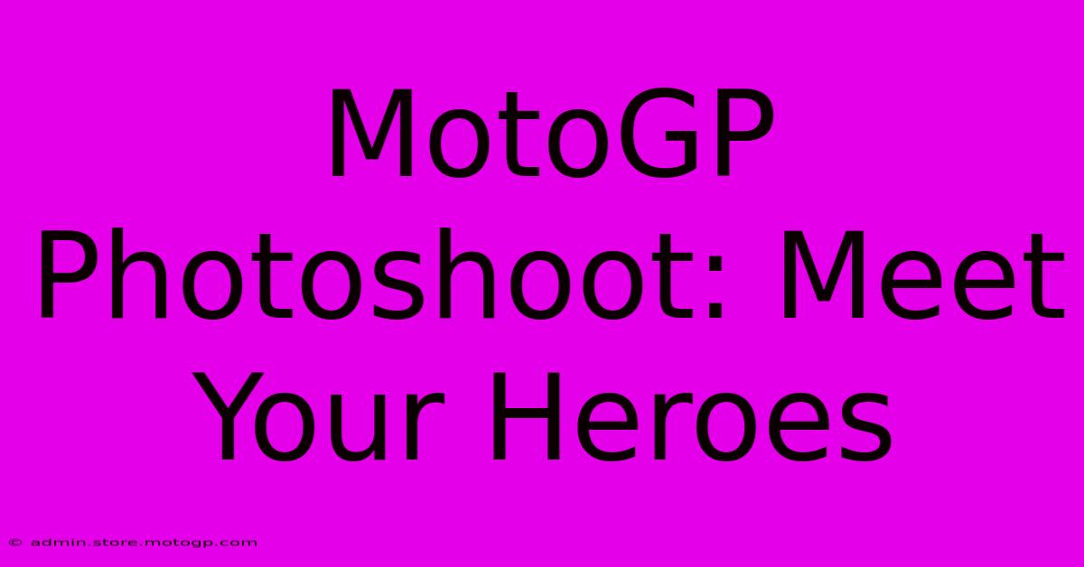 MotoGP Photoshoot: Meet Your Heroes