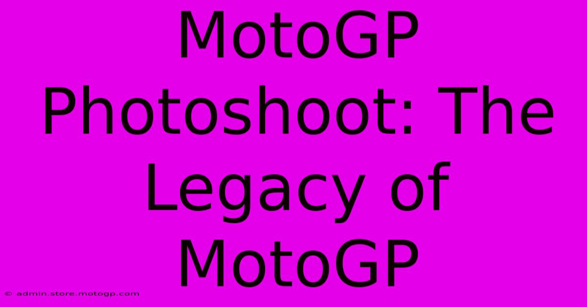 MotoGP Photoshoot: The Legacy Of MotoGP