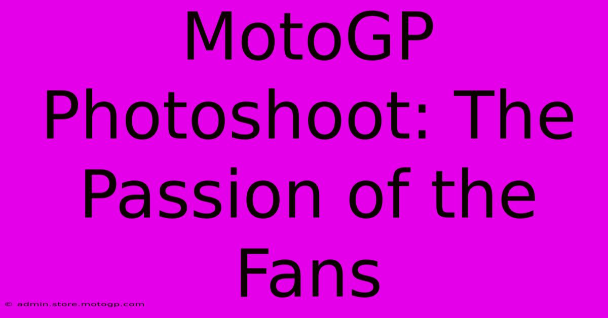 MotoGP Photoshoot: The Passion Of The Fans