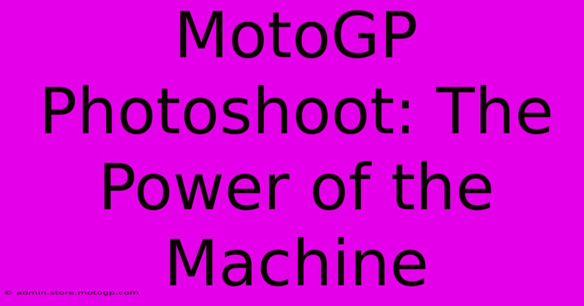 MotoGP Photoshoot: The Power Of The Machine