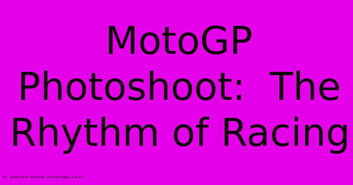 MotoGP Photoshoot:  The Rhythm Of Racing