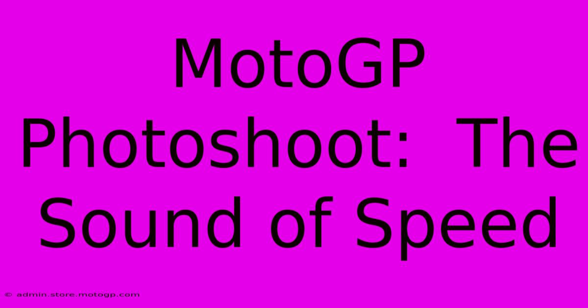 MotoGP Photoshoot:  The Sound Of Speed