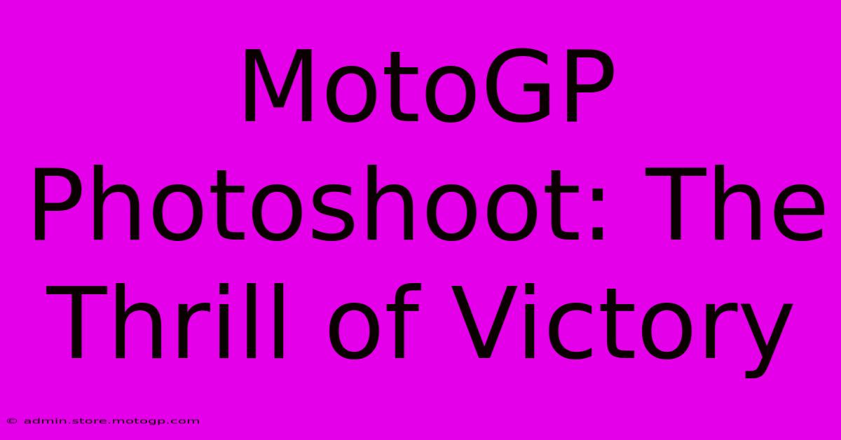 MotoGP Photoshoot: The Thrill Of Victory