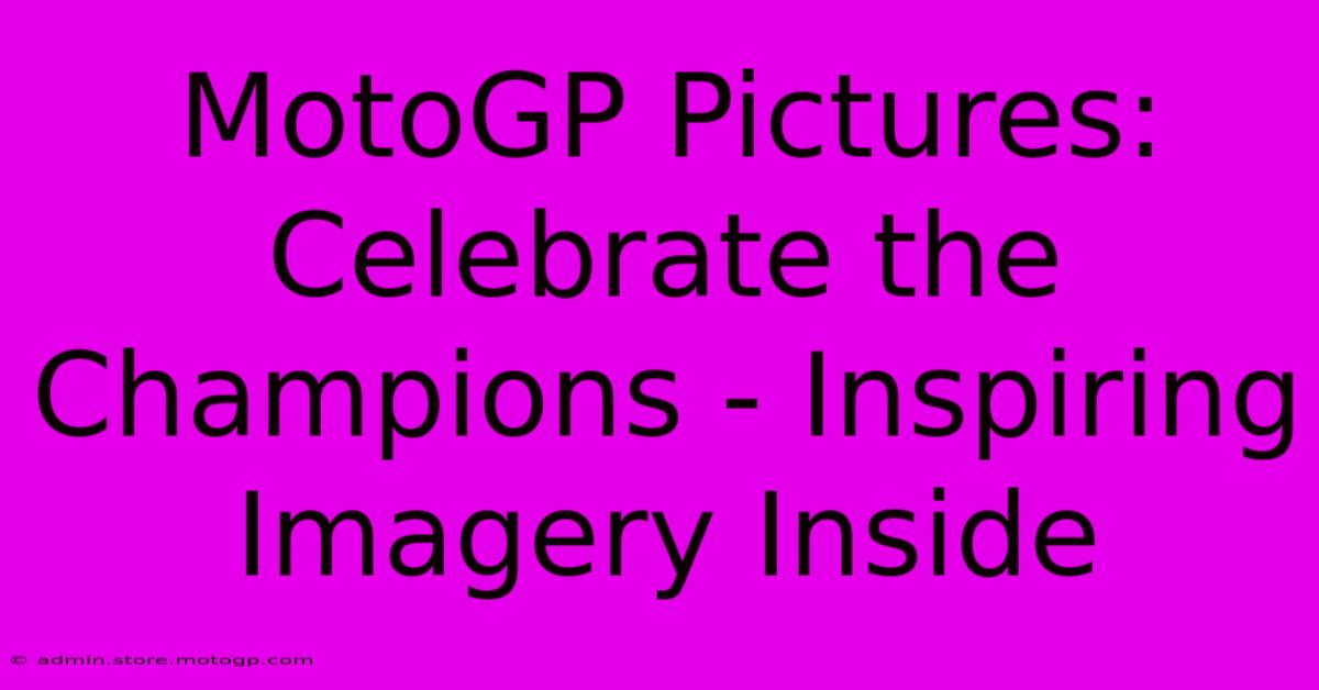 MotoGP Pictures: Celebrate The Champions - Inspiring Imagery Inside