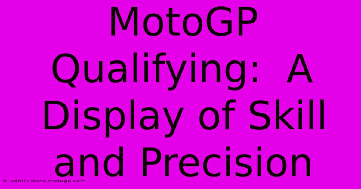 MotoGP Qualifying:  A Display Of Skill And Precision