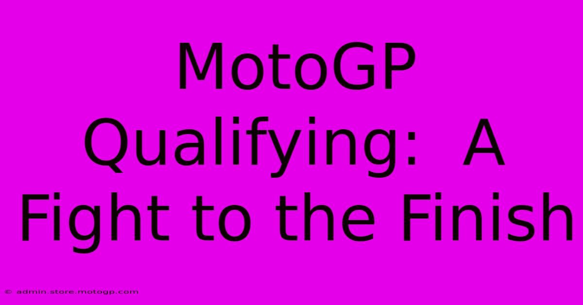 MotoGP Qualifying:  A Fight To The Finish