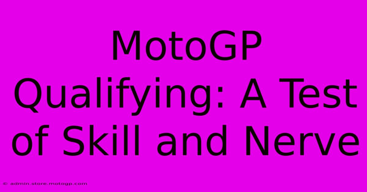 MotoGP Qualifying: A Test Of Skill And Nerve