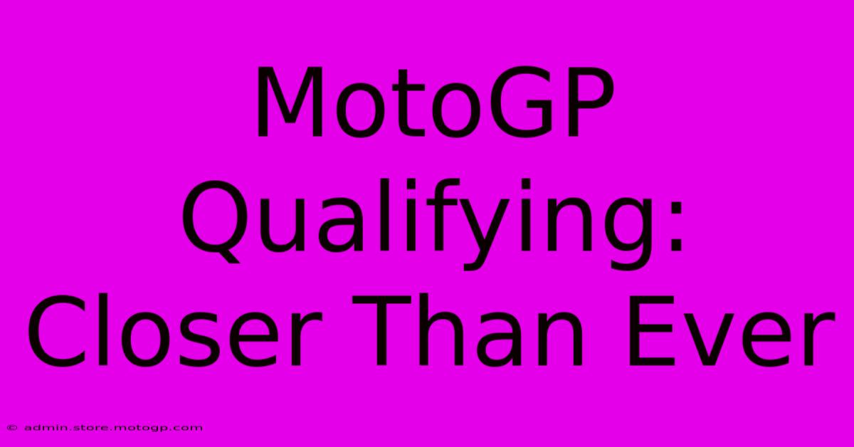 MotoGP Qualifying: Closer Than Ever