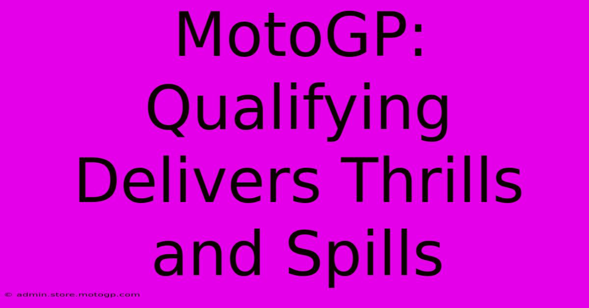 MotoGP: Qualifying Delivers Thrills And Spills