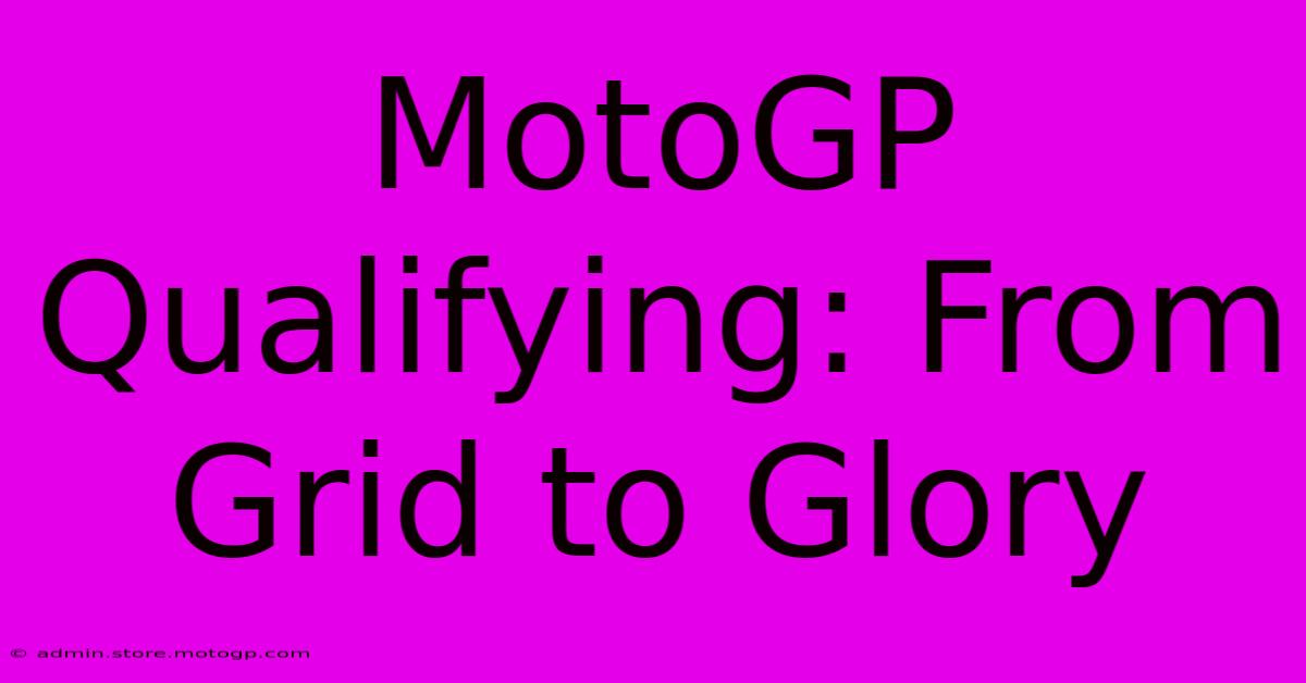 MotoGP Qualifying: From Grid To Glory