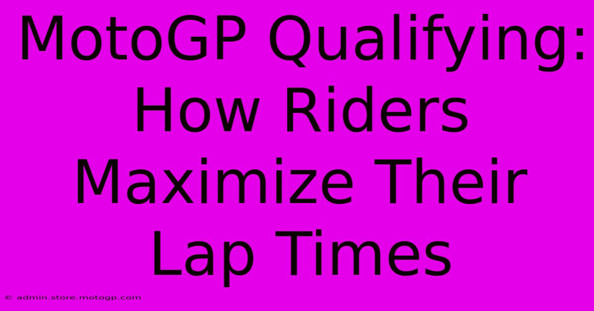 MotoGP Qualifying: How Riders Maximize Their Lap Times