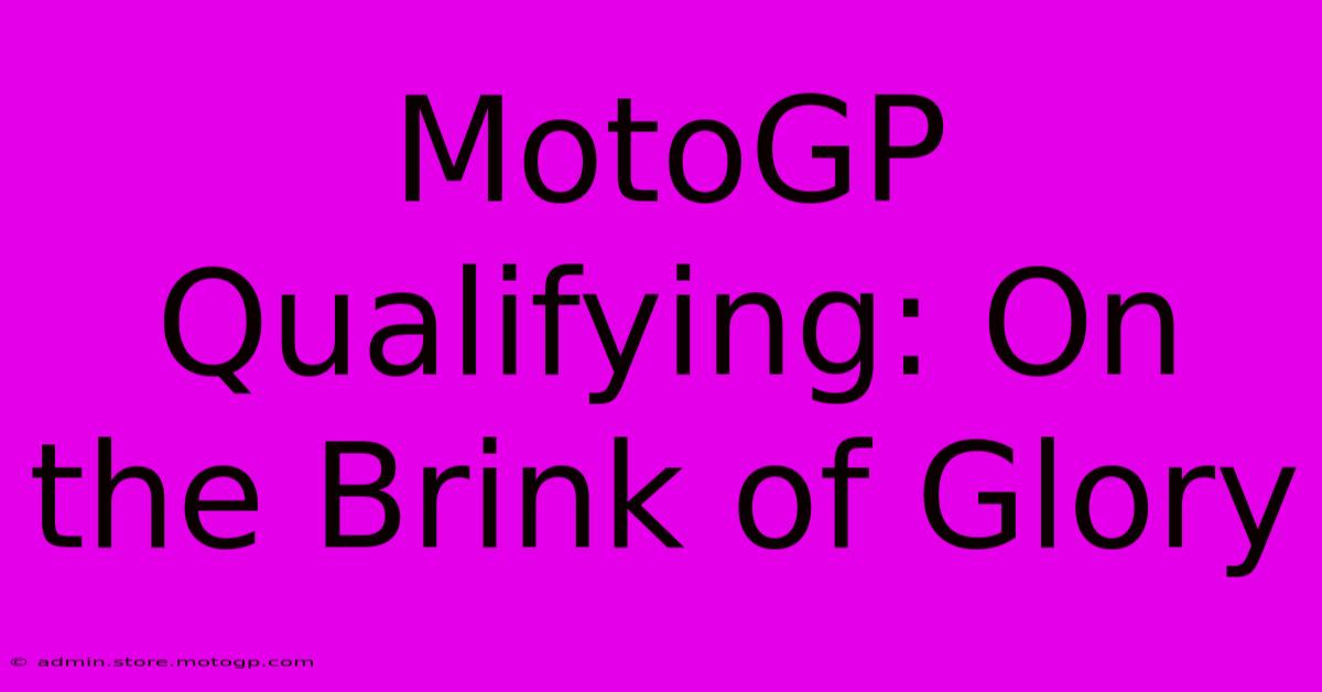 MotoGP Qualifying: On The Brink Of Glory