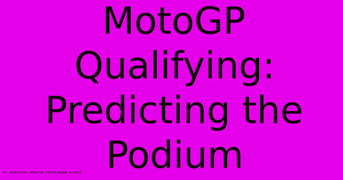 MotoGP Qualifying: Predicting The Podium