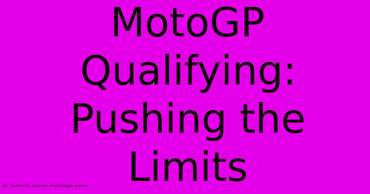 MotoGP Qualifying:  Pushing The Limits