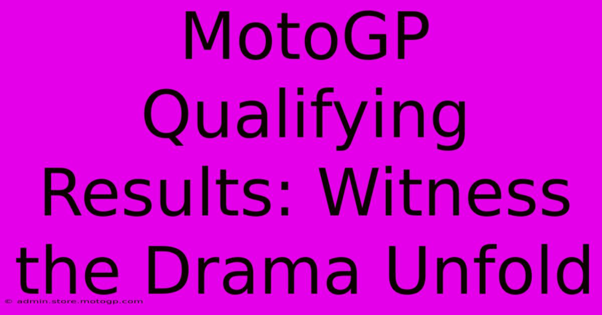 MotoGP Qualifying Results: Witness The Drama Unfold