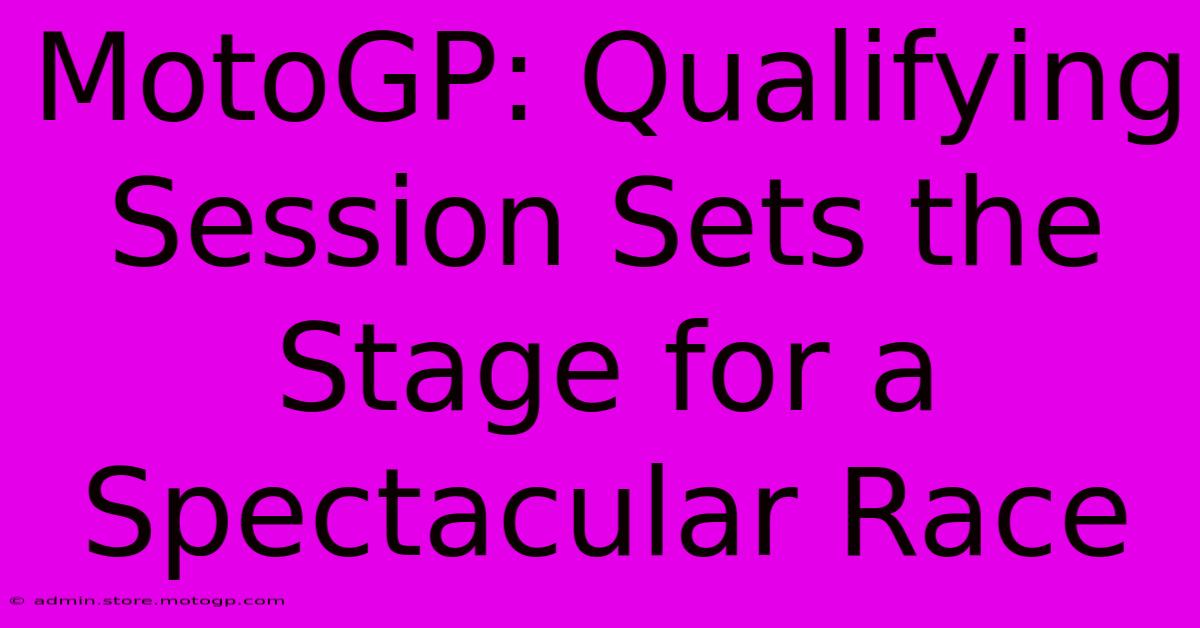 MotoGP: Qualifying Session Sets The Stage For A Spectacular Race