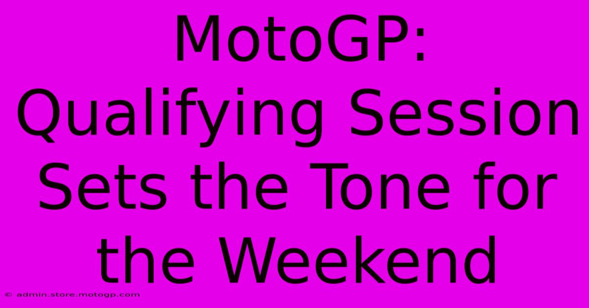 MotoGP: Qualifying Session Sets The Tone For The Weekend