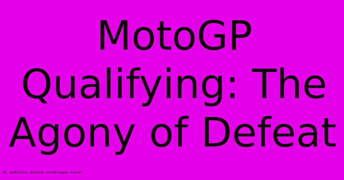 MotoGP Qualifying: The Agony Of Defeat