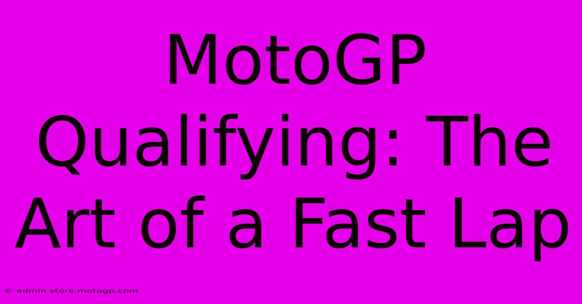 MotoGP Qualifying: The Art Of A Fast Lap