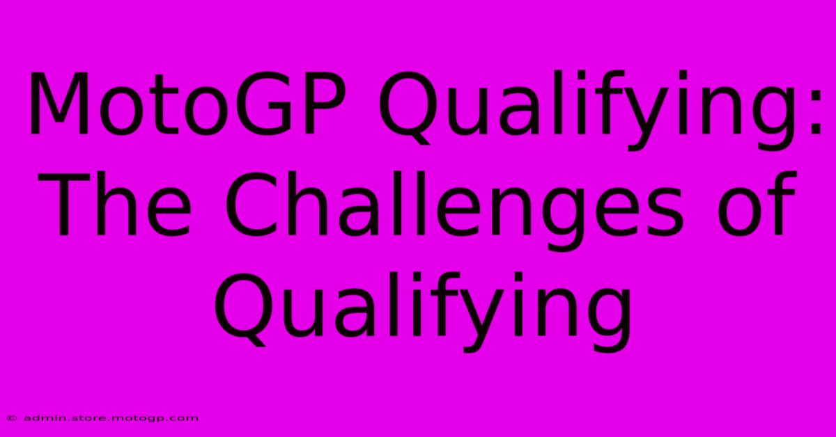 MotoGP Qualifying: The Challenges Of Qualifying