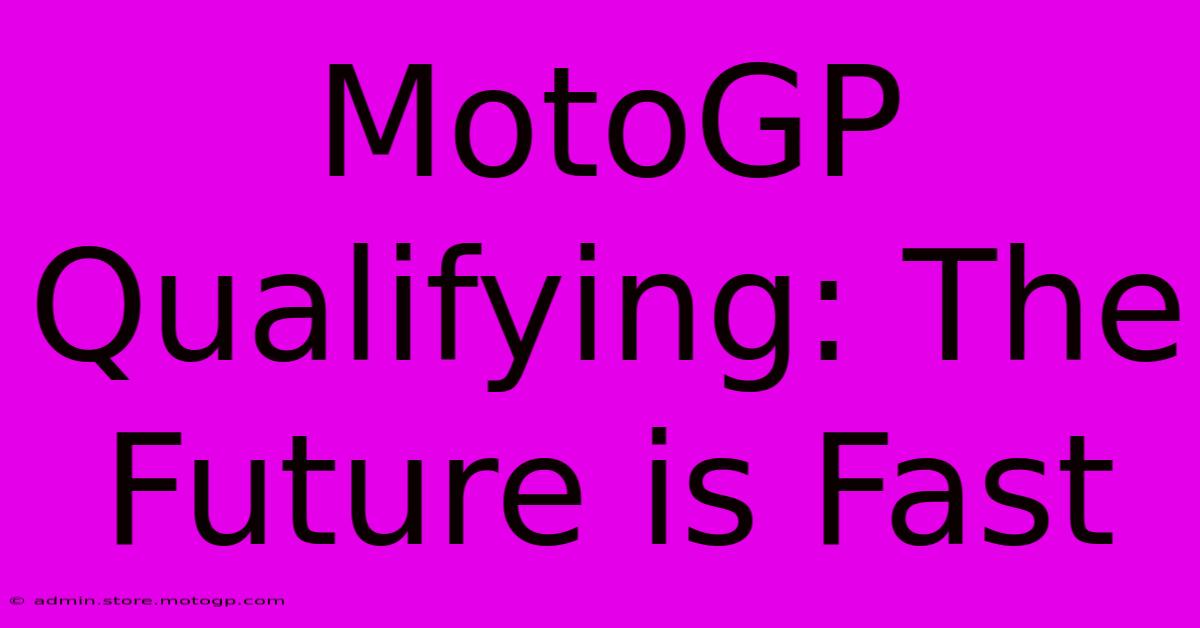 MotoGP Qualifying: The Future Is Fast