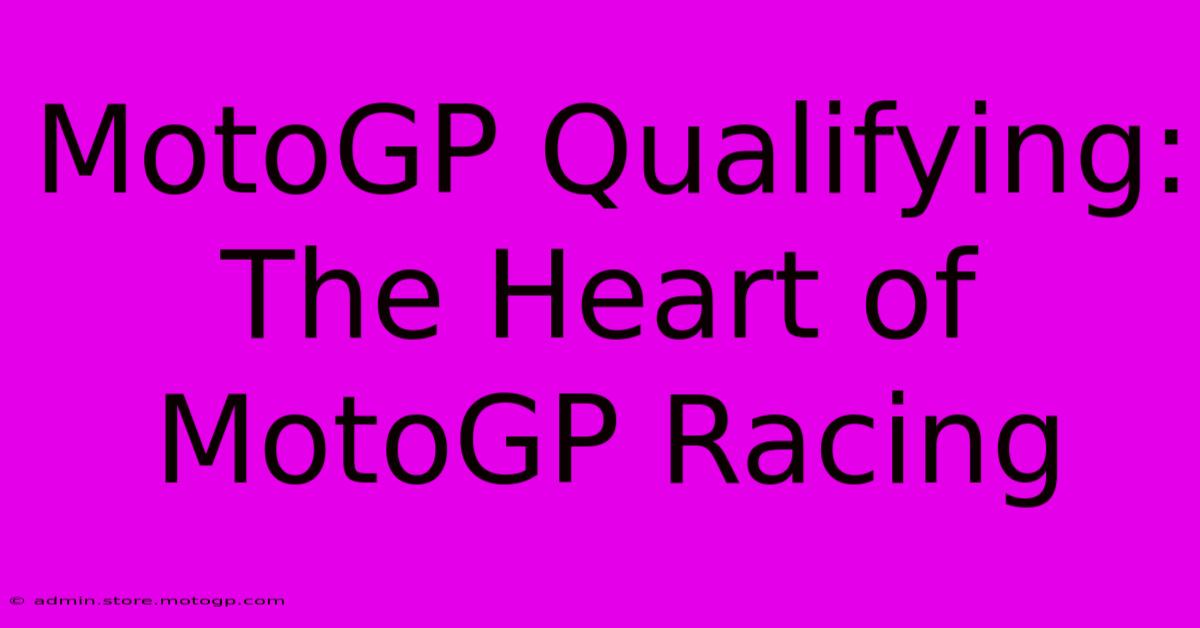 MotoGP Qualifying: The Heart Of MotoGP Racing