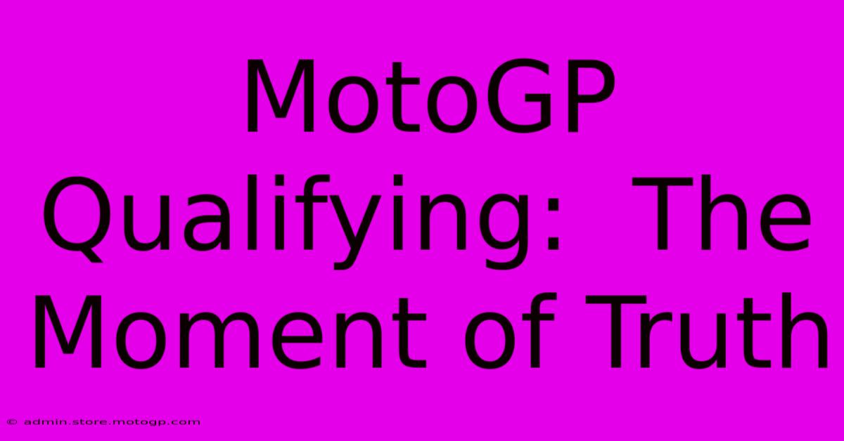 MotoGP Qualifying:  The Moment Of Truth